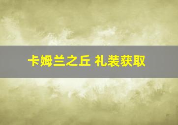 卡姆兰之丘 礼装获取